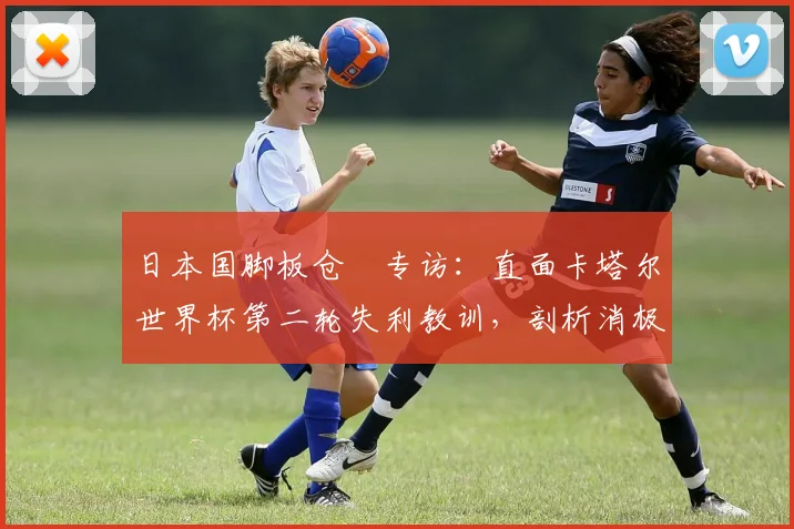 日本国脚板仓滉专访：直面卡塔尔世界杯第二轮失利教训，剖析消极影响如何为2026年团队士气重塑铺路