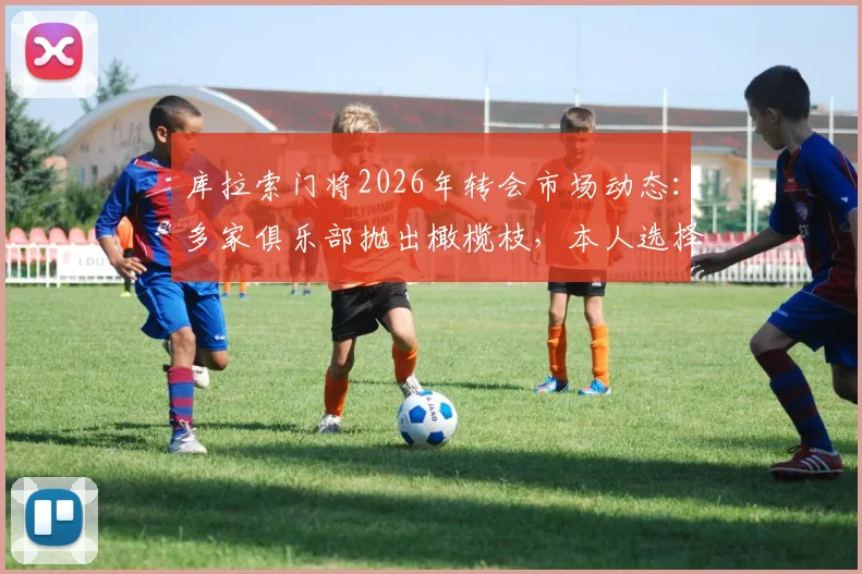 库拉索门将2026年转会市场动态:多家俱乐部抛出橄榄枝,本人选择先休息调整再出发