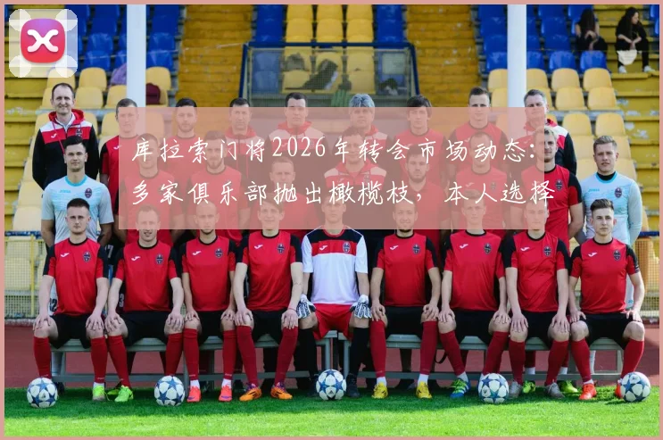 库拉索门将2026年转会市场动态：多家俱乐部抛出橄榄枝，本人选择先休息调整再出发